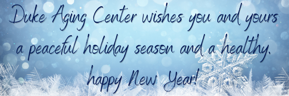 Duke Aging Center wishes you and yours a peaceful holiday season and a healthy, happy New Year!